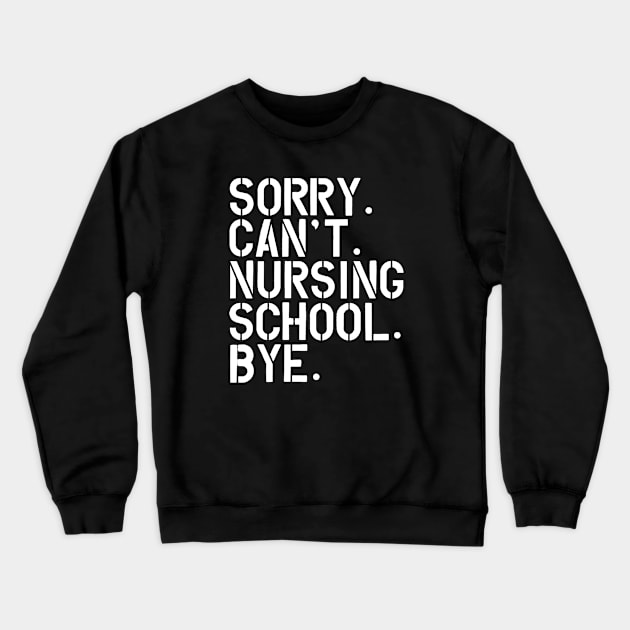 Nursing Student - Sorry. Can't. Nursing School. bye. w Crewneck Sweatshirt by KC Happy Shop